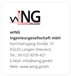 wING Ingenieurgesellschaft mbH Karl-Nahrgang-Straße 10 65225 Langen (Hessen) Tel.: 06103 9078-421 E-Mail: info@wing.gmbh Web: www.wing.gmbh