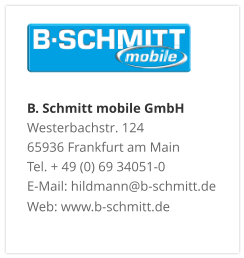 B. Schmitt mobile GmbHWesterbachstr. 12465936 Frankfurt am MainTel. + 49 (0) 69 34051-0E-Mail: hildmann@b-schmitt.deWeb: www.b-schmitt.de