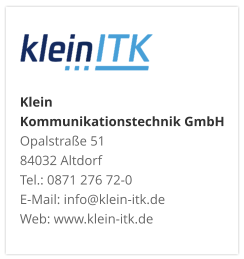 Klein Kommunikationstechnik GmbHOpalstraße 51 84032 Altdorf Tel.: 0871 276 72-0 E-Mail: info@klein-itk.deWeb: www.klein-itk.de