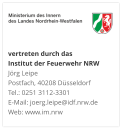 vertreten durch das  Institut der Feuerwehr NRW Jörg Leipe Postfach, 40208 Düsseldorf Tel.: 0251 3112-3301 E-Mail: joerg.leipe@idf.nrw.de Web: www.im.nrw