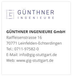 GÜNTHNER INGENIEURE GmbHRaiffeisenstrasse 16 70771 Leinfelden-Echterdingen Tel.: 0711-97582-0 E-Mail: info@gig-stuttgart.de Web: www.gig-stuttgart.de 