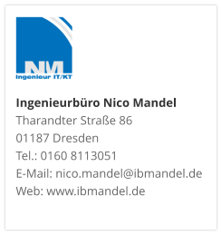 Ingenieurbüro Nico Mandel Tharandter Straße 86 01187 Dresden  Tel.: 0160 8113051 E-Mail: nico.mandel@ibmandel.de Web: www.ibmandel.de