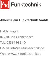 Albert Klein Funktechnik GmbH  Haldenweg 2 87730 Bad Grönenbach Tel.: 08334 9821-0 E-Mail: info@ak-funktechnik.de Web: www.ak-funktechnik.de