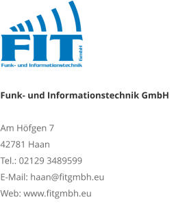 Funk- und Informationstechnik GmbHAm Höfgen 7 42781 Haan Tel.: 02129 3489599 E-Mail: haan@fitgmbh.eu Web: www.fitgmbh.eu