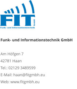 Funk- und Informationstechnik GmbHAm Höfgen 7 42781 Haan Tel.: 02129 3489599 E-Mail: haan@fitgmbh.eu Web: www.fitgmbh.eu