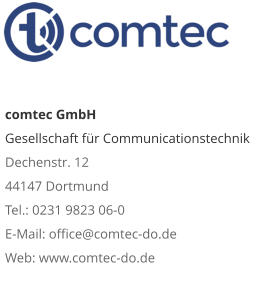 comtec GmbHGesellschaft für CommunicationstechnikDechenstr. 12 44147 DortmundTel.: 0231 9823 06-0E-Mail: office@comtec-do.deWeb: www.comtec-do.de